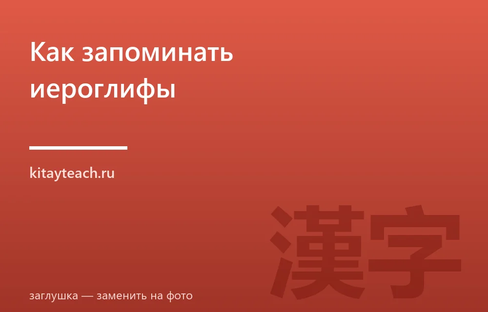 Как запоминать иероглифы китайского языка: 7 рабочих методов